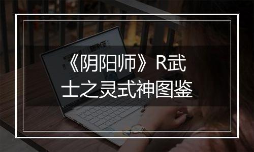 《阴阳师》R武士之灵式神图鉴