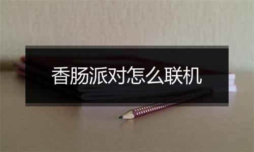 香肠派对怎么联机