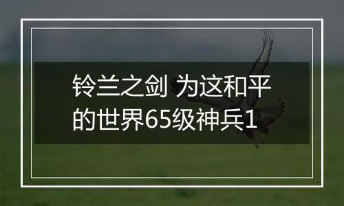 铃兰之剑 为这和平的世界65级神兵1