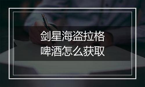 剑星海盗拉格啤酒怎么获取