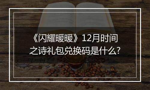 《闪耀暖暖》12月时间之诗礼包兑换码是什么?