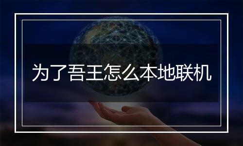 为了吾王怎么本地联机
