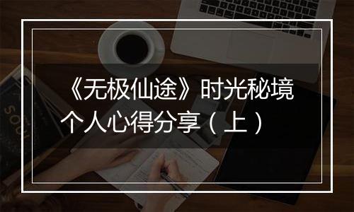 《无极仙途》时光秘境个人心得分享（上）