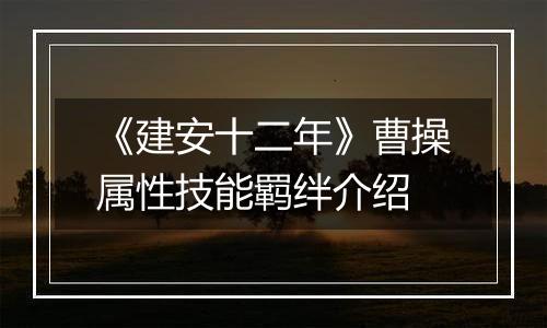 《建安十二年》曹操属性技能羁绊介绍