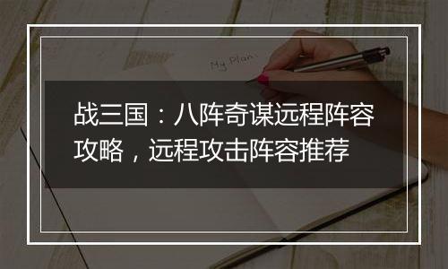 战三国：八阵奇谋远程阵容攻略，远程攻击阵容推荐
