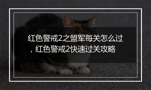 红色警戒2之盟军每关怎么过，红色警戒2快速过关攻略