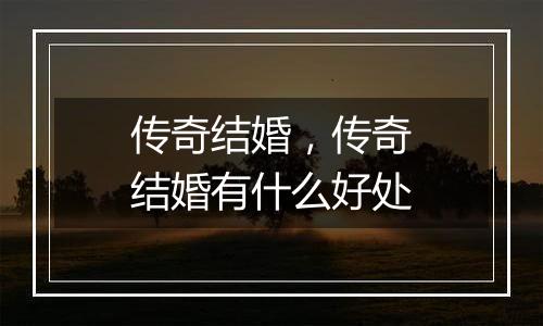 传奇结婚，传奇结婚有什么好处