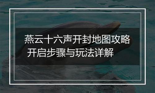 燕云十六声开封地图攻略 开启步骤与玩法详解