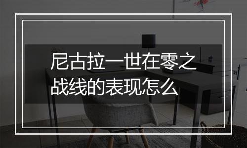 尼古拉一世在零之战线的表现怎么