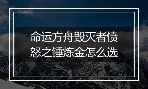 命运方舟毁灭者愤怒之锤炼金怎么选