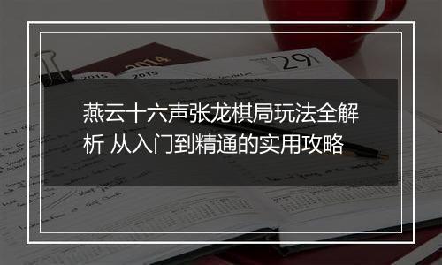 燕云十六声张龙棋局玩法全解析 从入门到精通的实用攻略