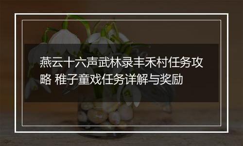 燕云十六声武林录丰禾村任务攻略 稚子童戏任务详解与奖励