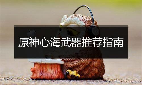 原神心海武器推荐指南