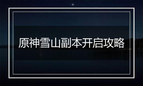 原神雪山副本开启攻略