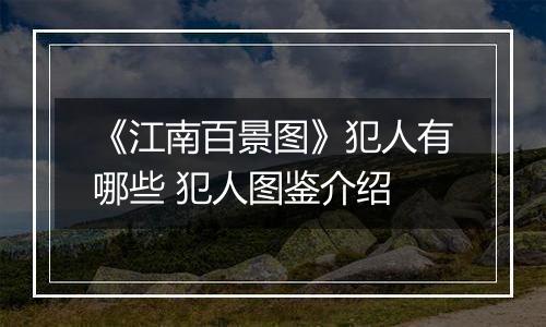 《江南百景图》犯人有哪些 犯人图鉴介绍
