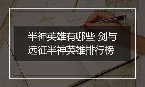 半神英雄有哪些 剑与远征半神英雄排行榜