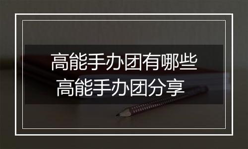 高能手办团有哪些 高能手办团分享