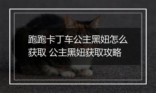 跑跑卡丁车公主黑妞怎么获取 公主黑妞获取攻略