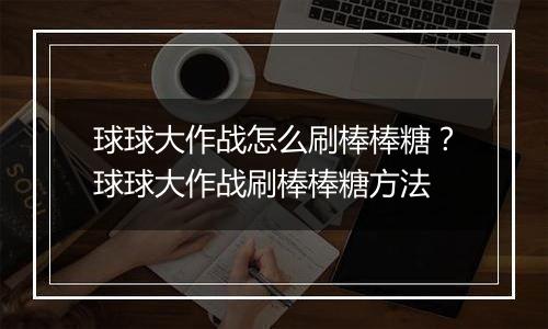 球球大作战怎么刷棒棒糖？球球大作战刷棒棒糖方法
