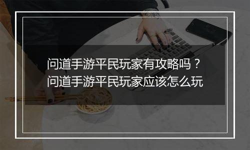 问道手游平民玩家有攻略吗？问道手游平民玩家应该怎么玩
