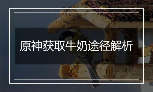 原神获取牛奶途径解析