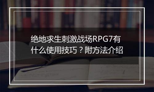 绝地求生刺激战场RPG7有什么使用技巧？附方法介绍