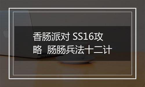 香肠派对 SS16攻略  肠肠兵法十二计