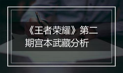 《王者荣耀》第二期宫本武藏分析