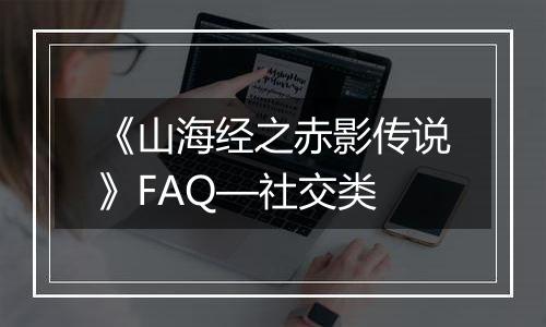《山海经之赤影传说》FAQ—社交类