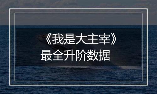 《我是大主宰》最全升阶数据