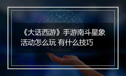 《大话西游》手游南斗星象活动怎么玩 有什么技巧