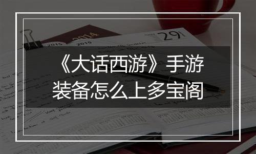 《大话西游》手游装备怎么上多宝阁