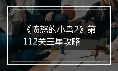 《愤怒的小鸟2》第112关三星攻略