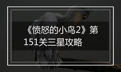 《愤怒的小鸟2》第151关三星攻略