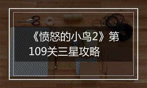 《愤怒的小鸟2》第109关三星攻略