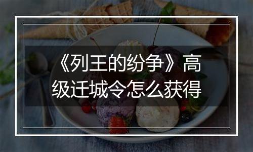 《列王的纷争》高级迁城令怎么获得