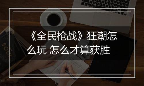 《全民枪战》狂潮怎么玩 怎么才算获胜