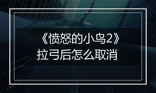 《愤怒的小鸟2》拉弓后怎么取消