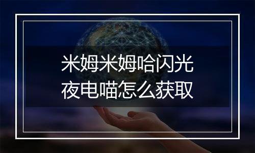 米姆米姆哈闪光夜电喵怎么获取