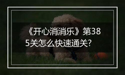 《开心消消乐》第385关怎么快速通关?