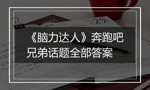 《脑力达人》奔跑吧兄弟话题全部答案