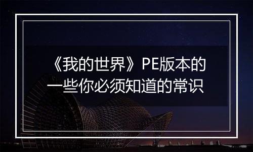 《我的世界》PE版本的一些你必须知道的常识