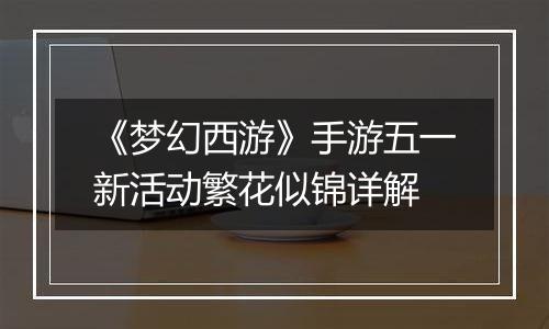 《梦幻西游》手游五一新活动繁花似锦详解