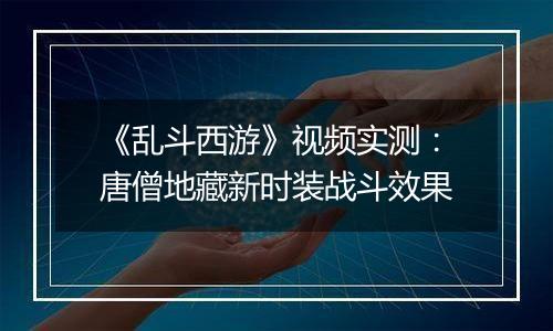 《乱斗西游》视频实测：唐僧地藏新时装战斗效果