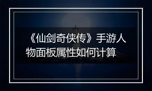 《仙剑奇侠传》手游人物面板属性如何计算