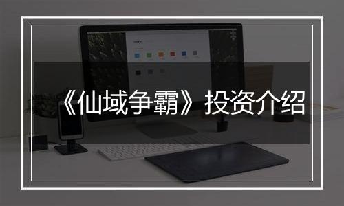 《仙域争霸》投资介绍