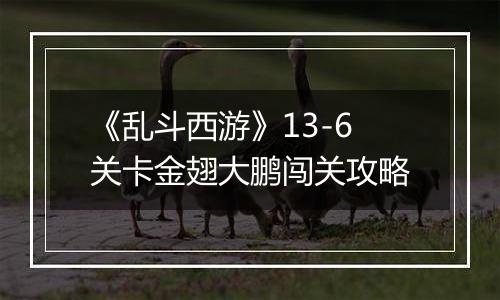 《乱斗西游》13-6关卡金翅大鹏闯关攻略