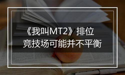 《我叫MT2》排位竞技场可能并不平衡