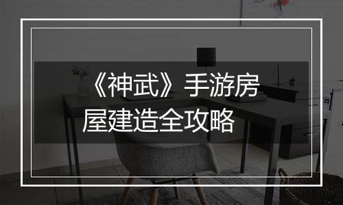 《神武》手游房屋建造全攻略