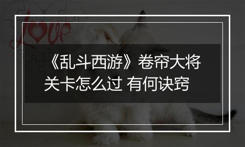 《乱斗西游》卷帘大将关卡怎么过 有何诀窍